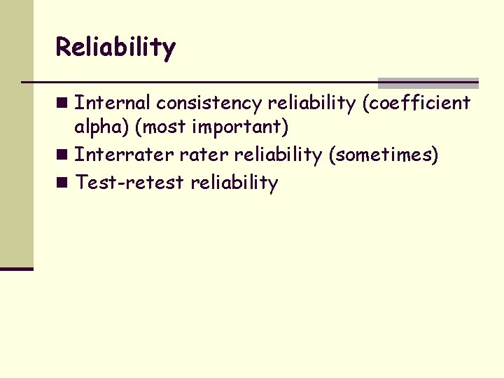 Reliability n Internal consistency reliability (coefficient alpha) (most important) n Interrater reliability (sometimes) n