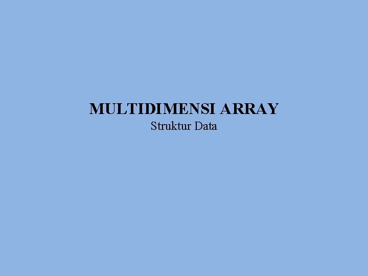 MULTIDIMENSI ARRAY Struktur Data 