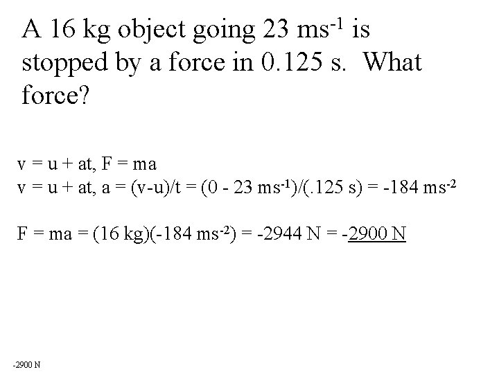 A 16 kg object going 23 ms-1 is stopped by a force in 0.