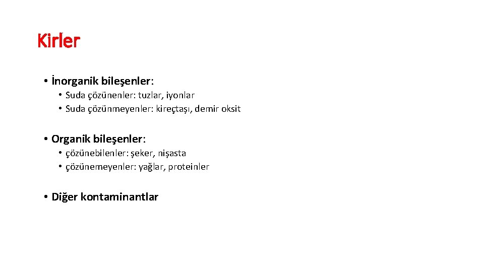 Kirler • İnorganik bileşenler: • Suda çözünenler: tuzlar, iyonlar • Suda çözünmeyenler: kireçtaşı, demir