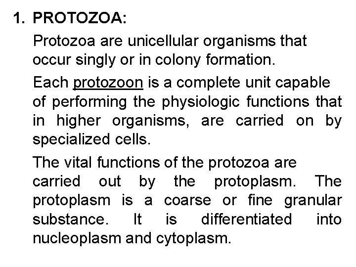 1. PROTOZOA: Protozoa are unicellular organisms that occur singly or in colony formation. Each