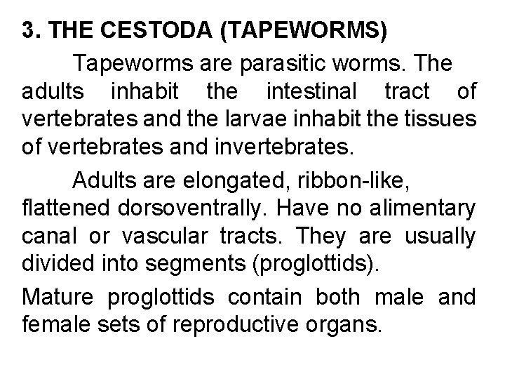 3. THE CESTODA (TAPEWORMS) Tapeworms are parasitic worms. The adults inhabit the intestinal tract