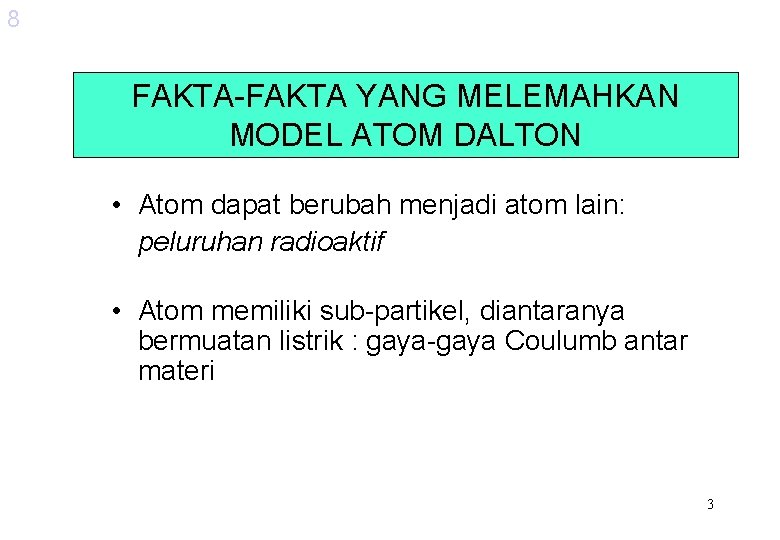 8 FAKTA-FAKTA YANG MELEMAHKAN MODEL ATOM DALTON • Atom dapat berubah menjadi atom lain: