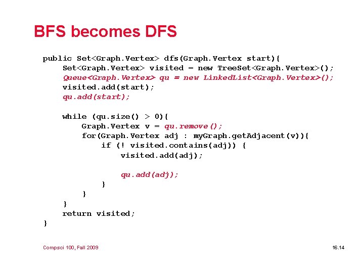 BFS becomes DFS public Set<Graph. Vertex> dfs(Graph. Vertex start){ Set<Graph. Vertex> visited = new BFS becomes DFS public Set<Graph. Vertex> dfs(Graph. Vertex start){ Set<Graph. Vertex> visited = new