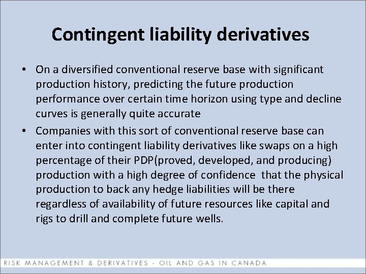 Contingent liability derivatives • On a diversified conventional reserve base with significant production history,
