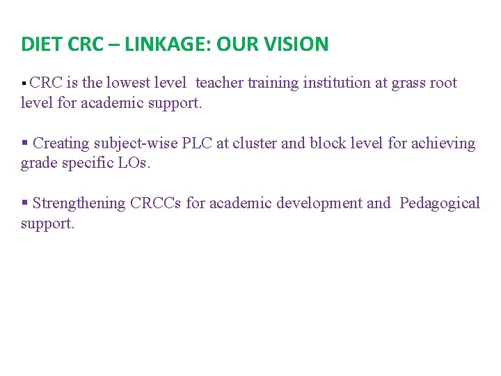 DIET CRC – LINKAGE: OUR VISION § CRC is the lowest level teacher training