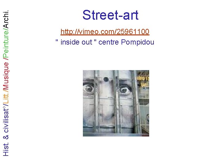 Hist. & civilisat°/Litt. /Musique /Peinture/Archi. Street-art http: //vimeo. com/25961100 " inside out " centre