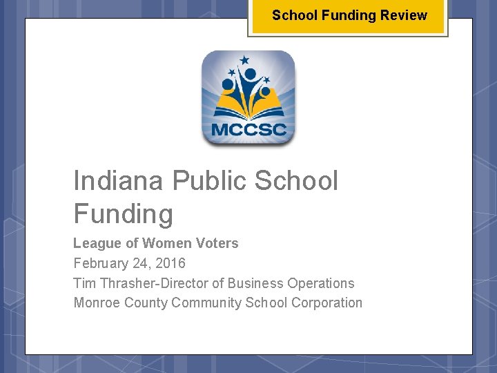 School Funding Review Indiana Public School Funding League of Women Voters February 24, 2016