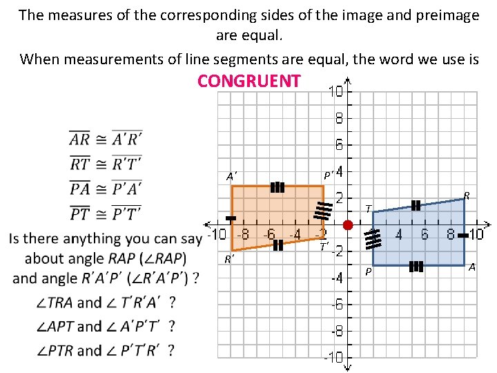 The measures of the corresponding sides of the image and preimage are equal. When