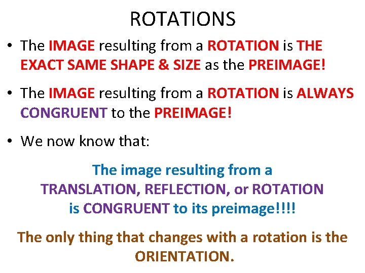 ROTATIONS • The IMAGE resulting from a ROTATION is THE EXACT SAME SHAPE &