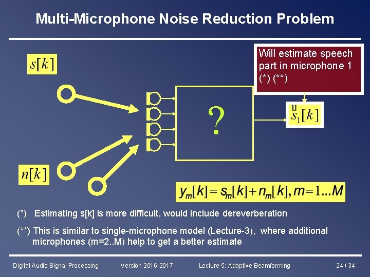 Multi-Microphone Noise Reduction Problem Will estimate speech part in microphone 1 (*) (**) ?