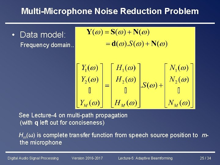 Multi-Microphone Noise Reduction Problem • Data model: Frequency domain. . See Lecture-4 on multi-path