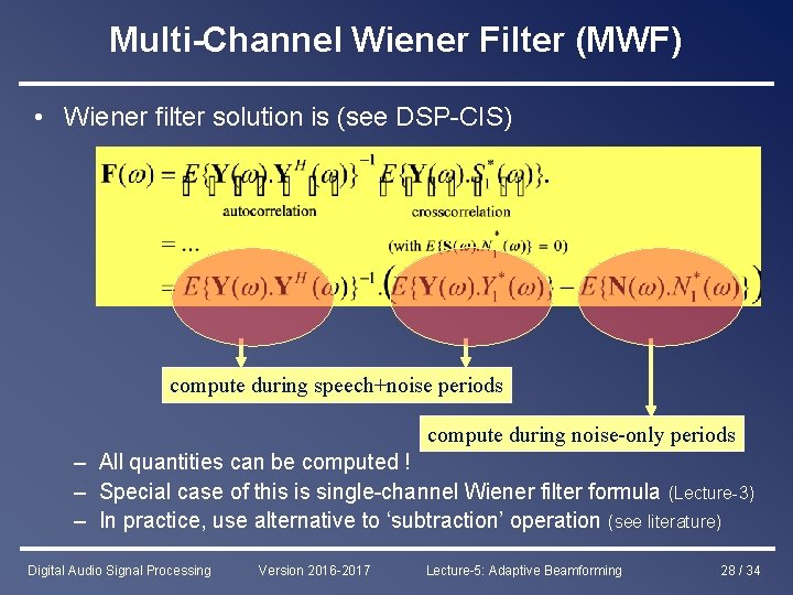 Multi-Channel Wiener Filter (MWF) • Wiener filter solution is (see DSP-CIS) compute during speech+noise