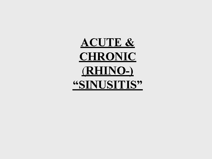 ACUTE & CHRONIC (RHINO-) “SINUSITIS” 