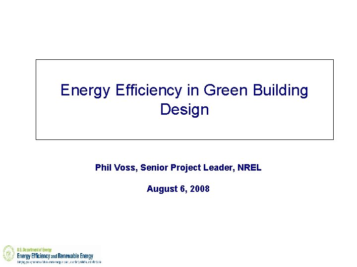 Energy Efficiency in Green Building Design Phil Voss, Senior Project Leader, NREL August 6,