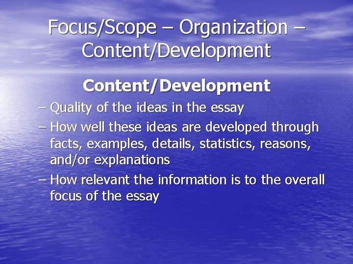 Focus/Scope – Organization – Content/Development – Quality of the ideas in the essay –