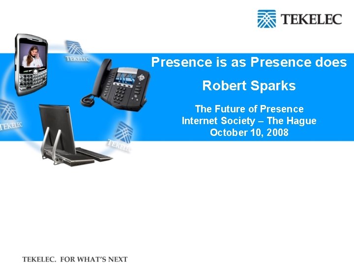 Presence is as Presence does Robert Sparks The Future of Presence Internet Society –