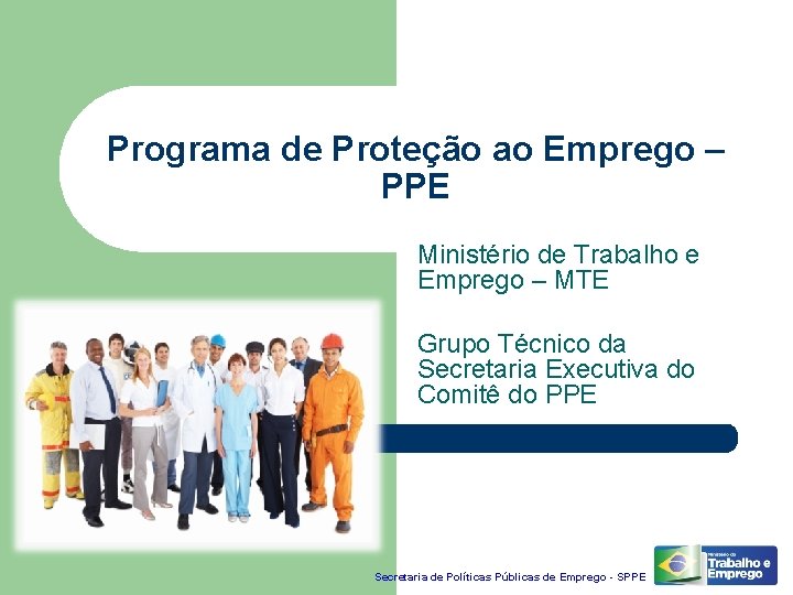 Programa de Proteção ao Emprego – PPE Ministério de Trabalho e Emprego – MTE
