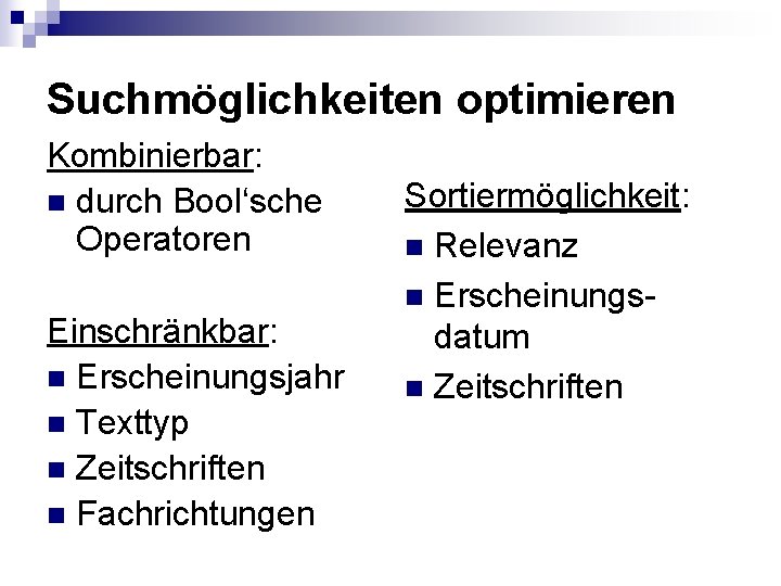 Suchmöglichkeiten optimieren Kombinierbar: n durch Bool‘sche Operatoren Einschränkbar: n Erscheinungsjahr n Texttyp n Zeitschriften Suchmöglichkeiten optimieren Kombinierbar: n durch Bool‘sche Operatoren Einschränkbar: n Erscheinungsjahr n Texttyp n Zeitschriften