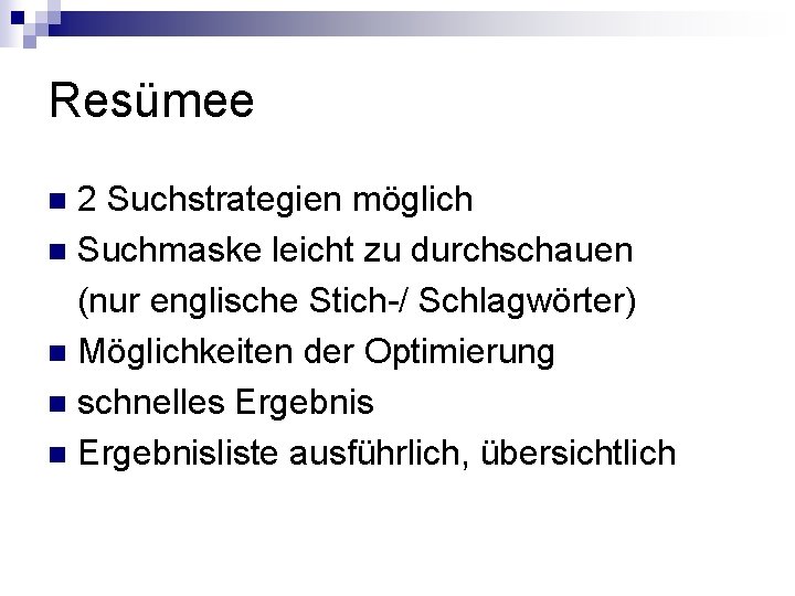 Resümee 2 Suchstrategien möglich n Suchmaske leicht zu durchschauen (nur englische Stich-/ Schlagwörter) n Resümee 2 Suchstrategien möglich n Suchmaske leicht zu durchschauen (nur englische Stich-/ Schlagwörter) n