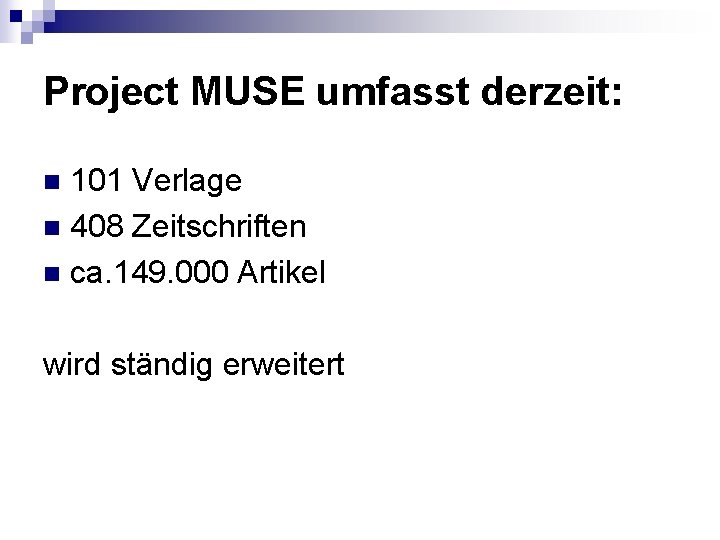 Project MUSE umfasst derzeit: 101 Verlage n 408 Zeitschriften n ca. 149. 000 Artikel Project MUSE umfasst derzeit: 101 Verlage n 408 Zeitschriften n ca. 149. 000 Artikel