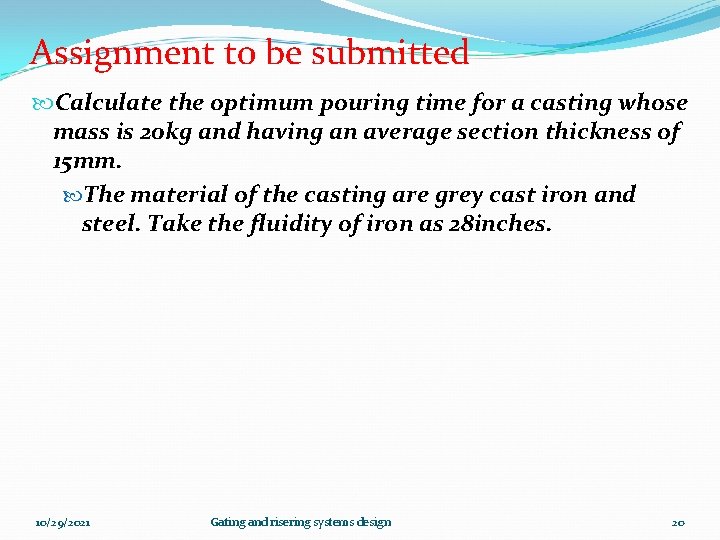 Assignment to be submitted Calculate the optimum pouring time for a casting whose mass