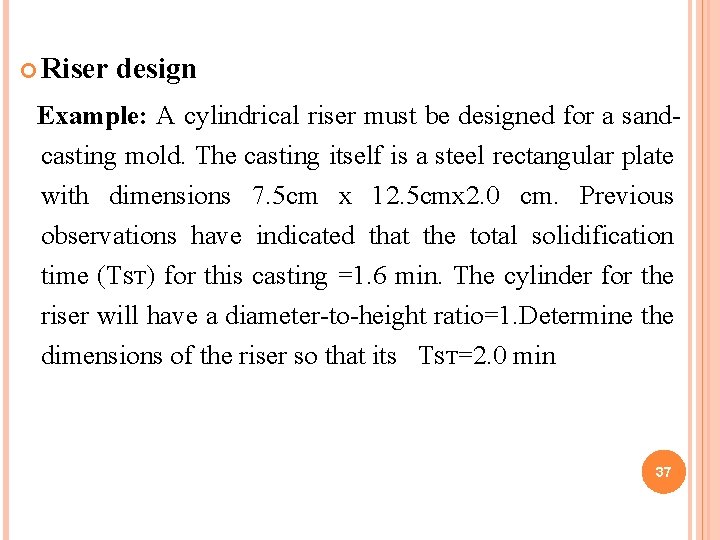  Riser design Example: A cylindrical riser must be designed for a sandcasting mold.