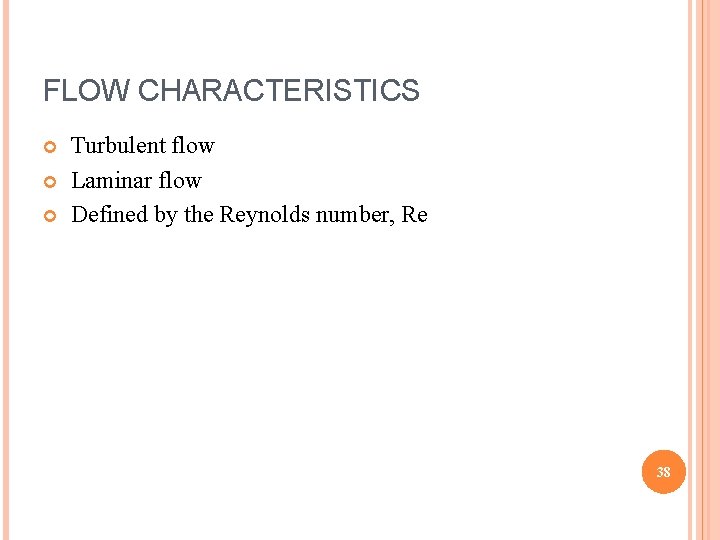 FLOW CHARACTERISTICS Turbulent flow Laminar flow Defined by the Reynolds number, Re 38 