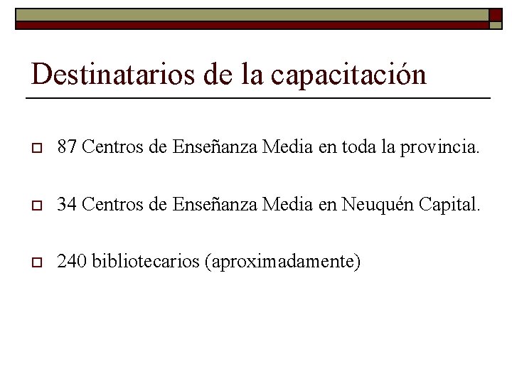Destinatarios de la capacitación o 87 Centros de Enseñanza Media en toda la provincia.