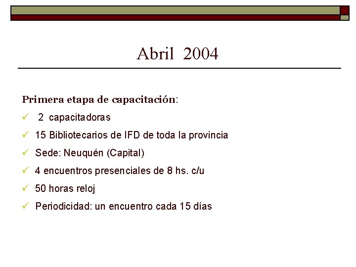 Abril 2004 Primera etapa de capacitación: ü 2 capacitadoras ü 15 Bibliotecarios de IFD