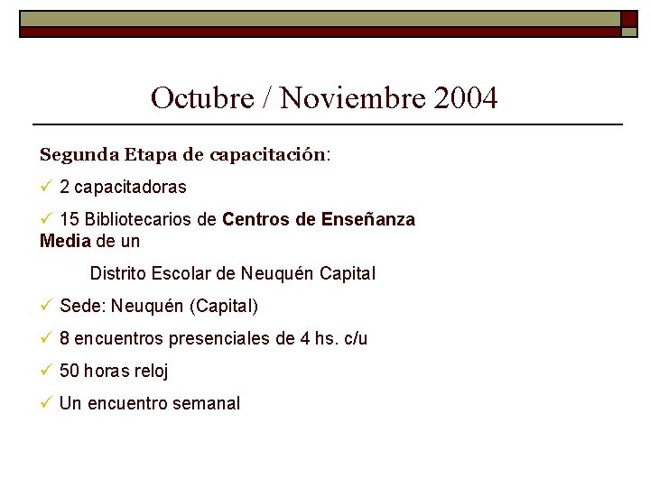Octubre / Noviembre 2004 Segunda Etapa de capacitación: ü 2 capacitadoras ü 15 Bibliotecarios