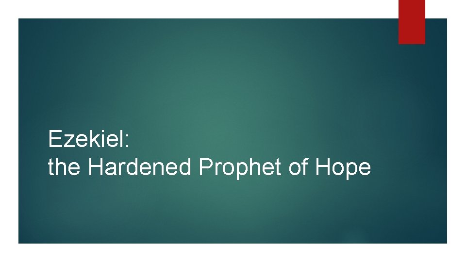 Ezekiel: the Hardened Prophet of Hope 