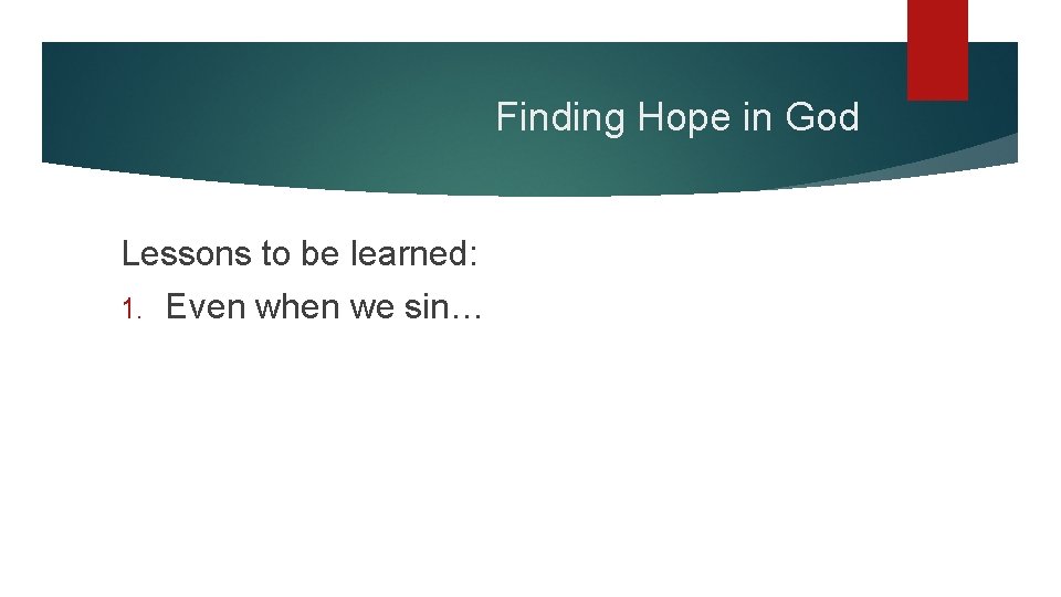 Finding Hope in God Lessons to be learned: 1. Even when we sin… 