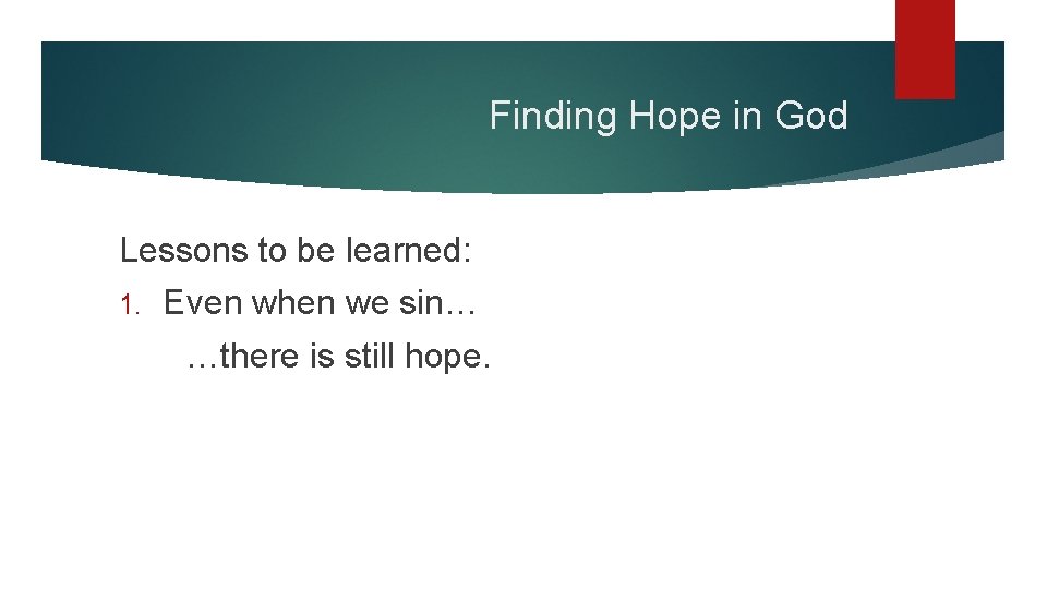 Finding Hope in God Lessons to be learned: 1. Even when we sin… …there