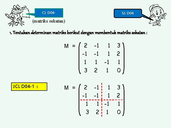 CL D 04 - SL D 04 (matriks sekatan) 1. Tentukan determinan matriks berikut