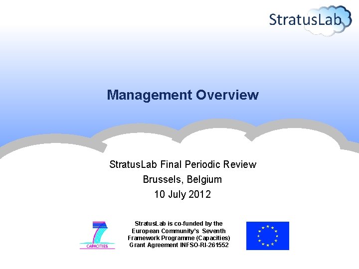 Management Overview Stratus. Lab Final Periodic Review Brussels, Belgium 10 July 2012 Stratus. Lab