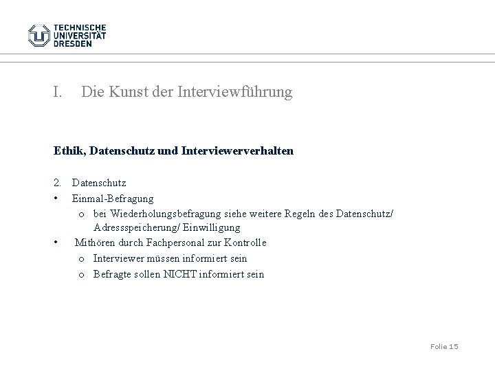 I. Die Kunst der Interviewführung Ethik, Datenschutz und Interviewerverhalten 2. Datenschutz • Einmal-Befragung o