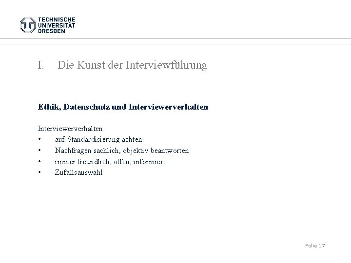 I. Die Kunst der Interviewführung Ethik, Datenschutz und Interviewerverhalten • auf Standardisierung achten •