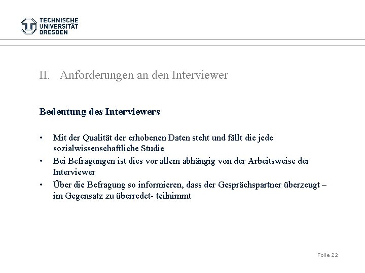 II. Anforderungen an den Interviewer Bedeutung des Interviewers • • • Mit der Qualität