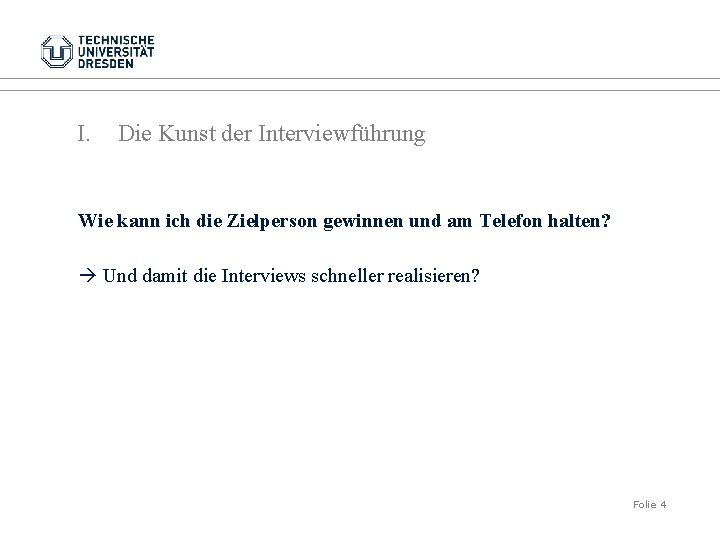 I. Die Kunst der Interviewführung Wie kann ich die Zielperson gewinnen und am Telefon