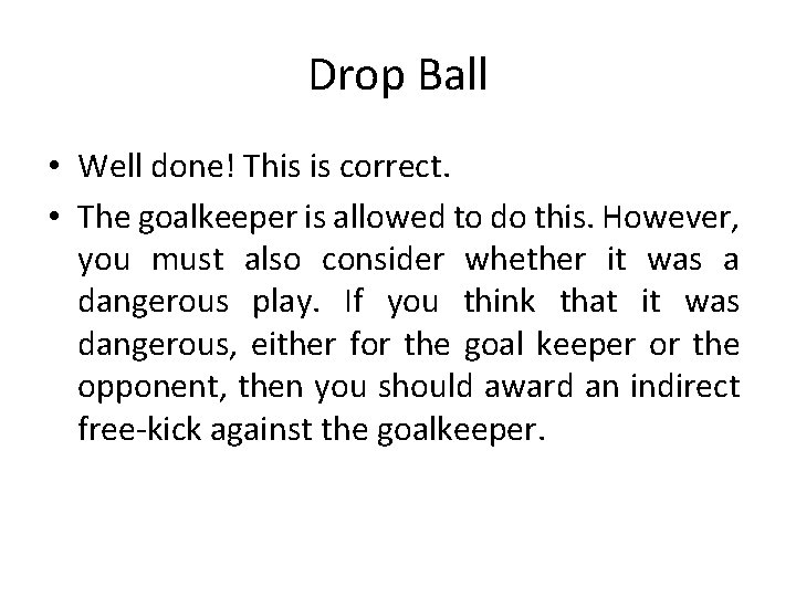 Drop Ball • Well done! This is correct. • The goalkeeper is allowed to