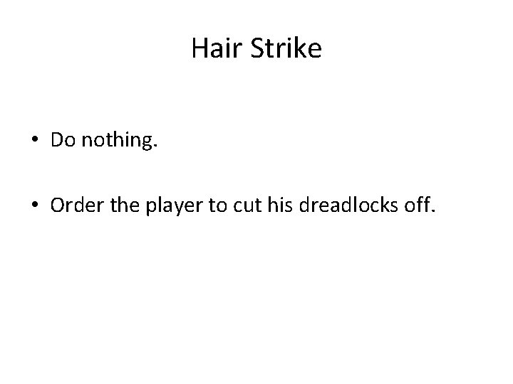 Hair Strike • Do nothing. • Order the player to cut his dreadlocks off.