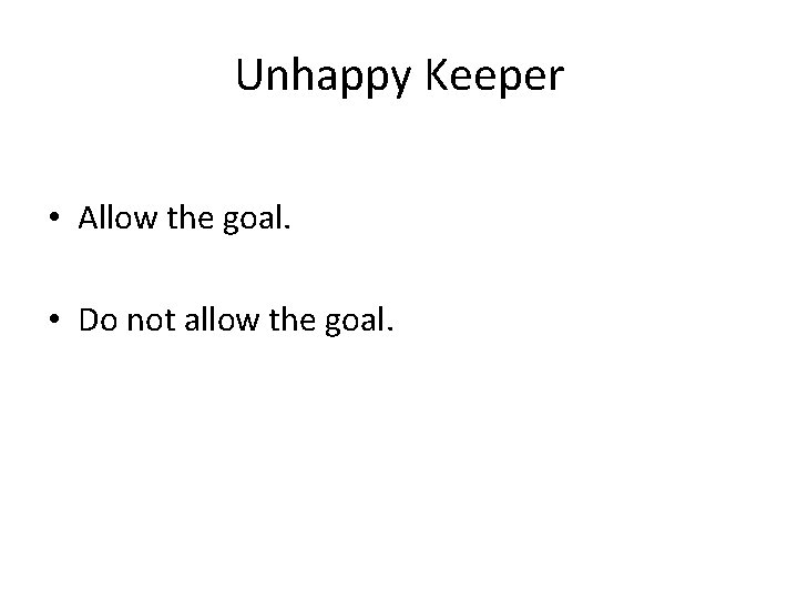 Unhappy Keeper • Allow the goal. • Do not allow the goal. 