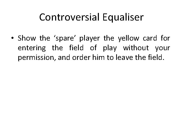 Controversial Equaliser • Show the ‘spare’ player the yellow card for entering the field