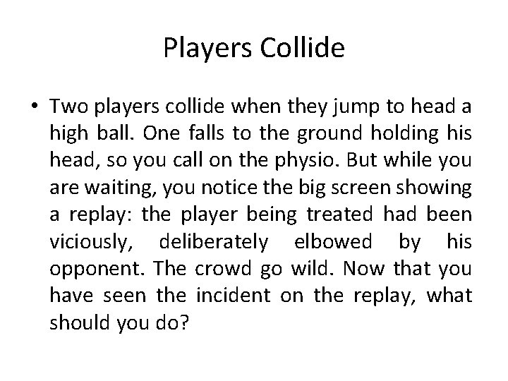 Players Collide • Two players collide when they jump to head a high ball.