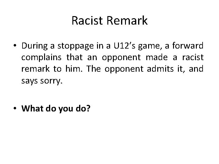 Racist Remark • During a stoppage in a U 12’s game, a forward complains