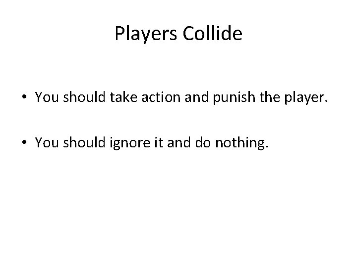 Players Collide • You should take action and punish the player. • You should