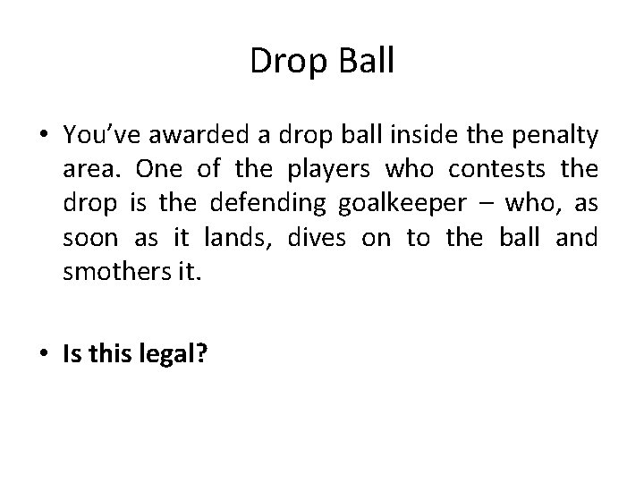Drop Ball • You’ve awarded a drop ball inside the penalty area. One of