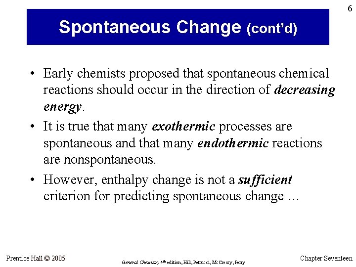 6 Spontaneous Change (cont’d) • Early chemists proposed that spontaneous chemical reactions should occur