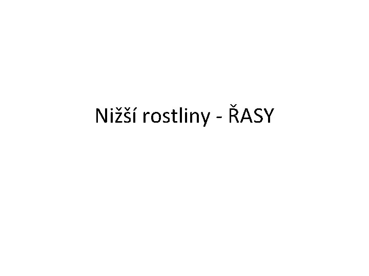 Nižší rostliny - ŘASY 